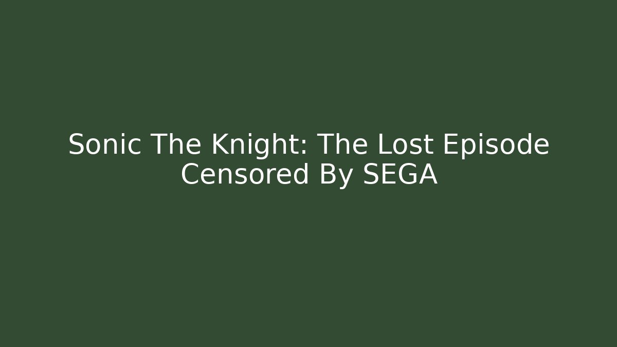 Sonic The Knight: The Lost Episode Censored By SEGA