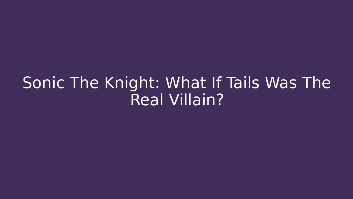 Sonic The Knight: What If Tails Was The Real Villain? - Critter Realm
