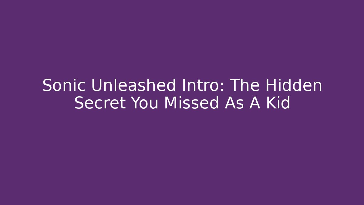 Sonic Unleashed Intro: The Hidden Secret You Missed As A Kid