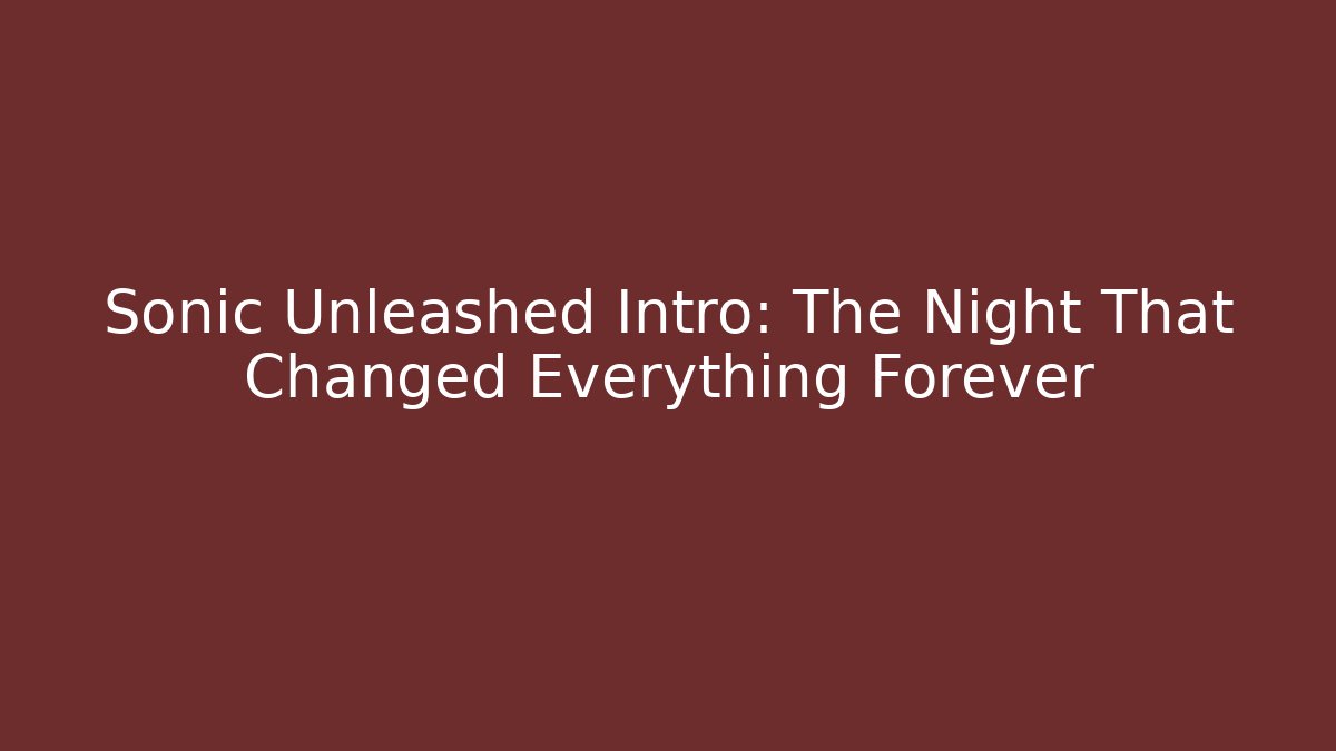 Sonic Unleashed Intro: The Night That Changed Everything Forever