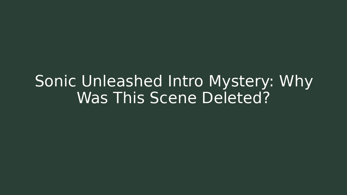 Sonic Unleashed Intro Mystery: Why Was This Scene Deleted?