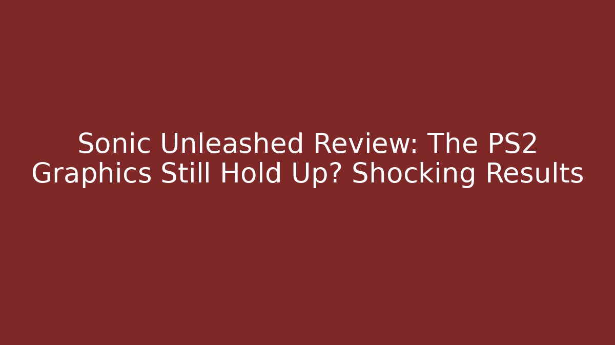 Sonic Unleashed Review: The PS2 Graphics Still Hold Up? Shocking Results