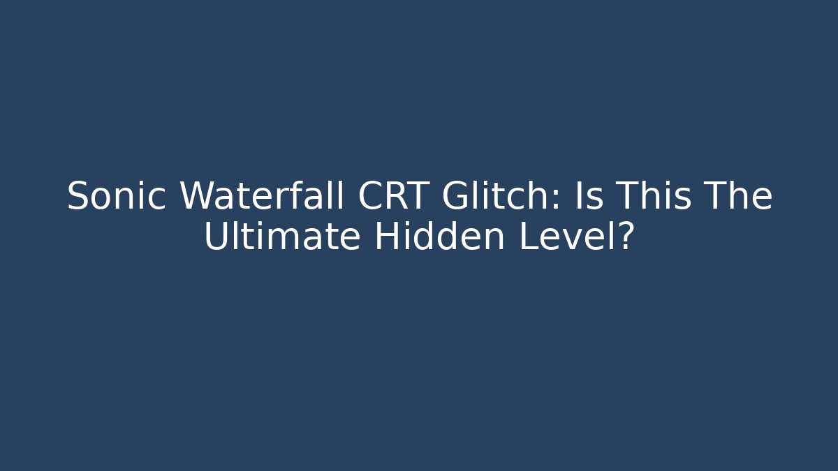 Sonic Waterfall CRT Glitch: Is This The Ultimate Hidden Level?