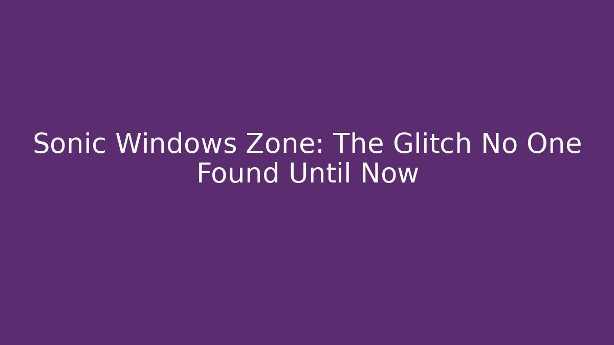 Sonic Windows Zone: The Glitch No One Found Until Now - Critter Realm