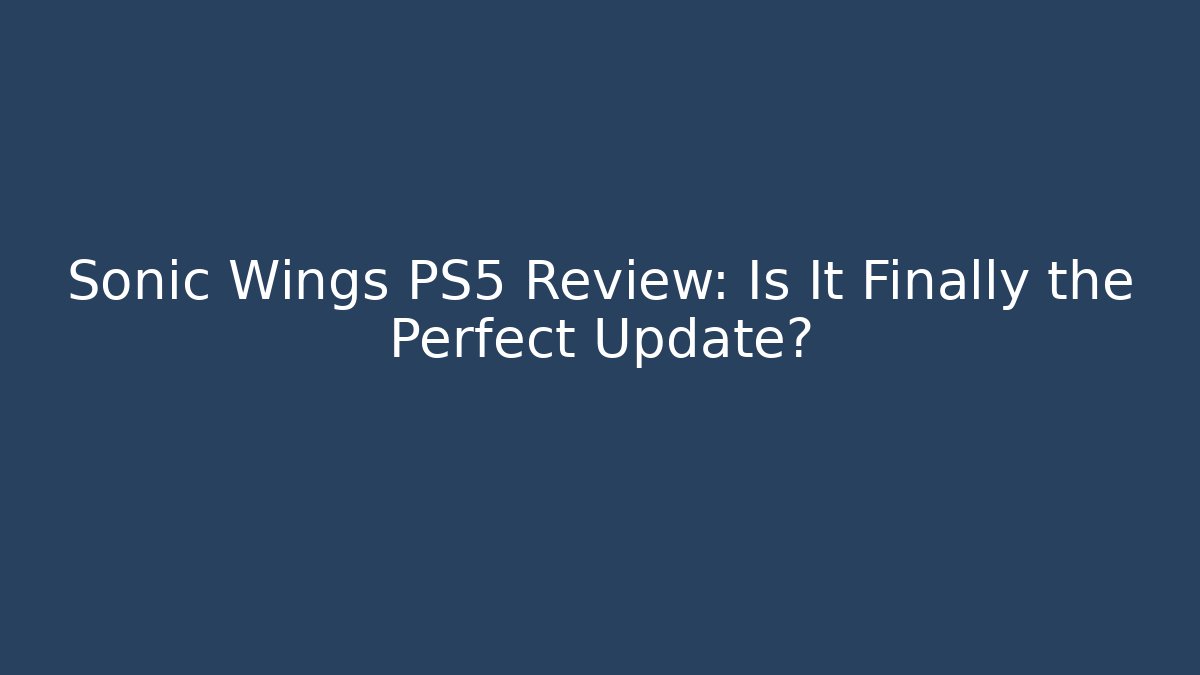 Sonic Wings PS5 Review: Is It Finally the Perfect Update?
