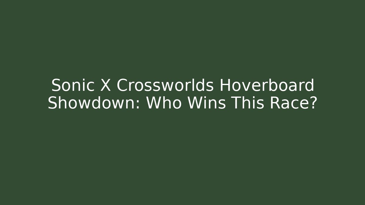 Sonic X Crossworlds Hoverboard Showdown: Who Wins This Race?