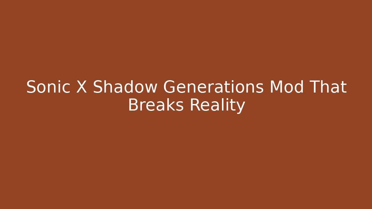 Sonic X Shadow Generations Mod That Breaks Reality - Critter Realm