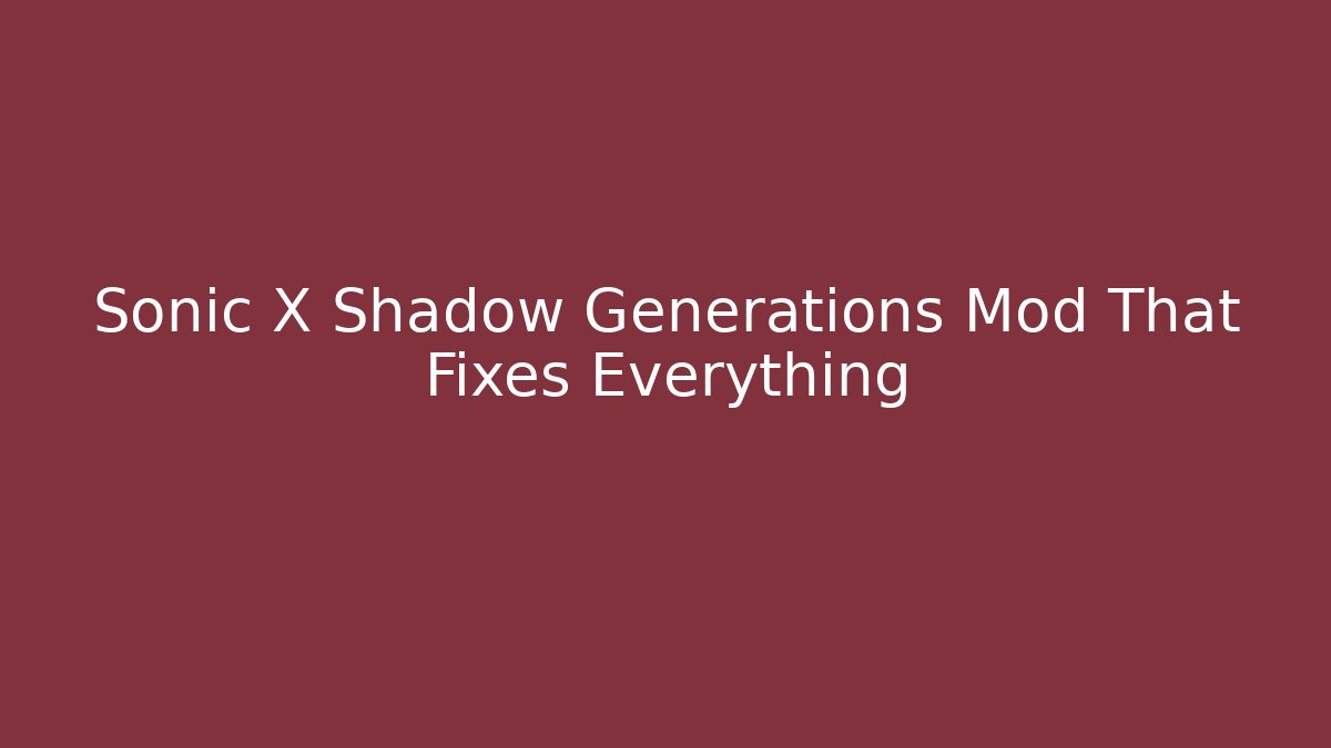 Sonic X Shadow Generations Mod That Fixes Everything - Critter Realm