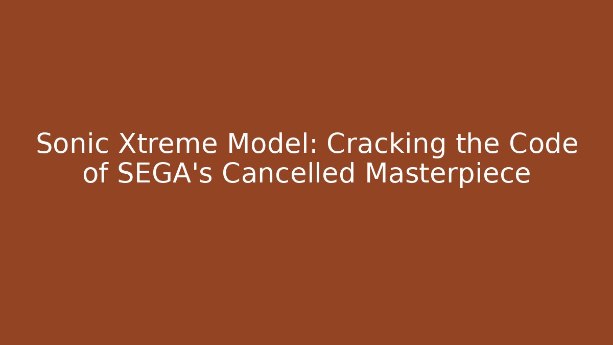 Sonic Xtreme Model: Cracking the Code of SEGA's Cancelled Masterpiece