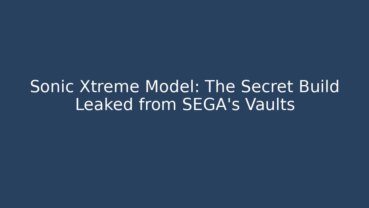 Sonic Xtreme Model: The Secret Build Leaked from SEGA's Vaults - Critter Realm