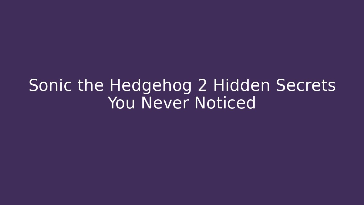 Sonic the Hedgehog 2 Hidden Secrets You Never Noticed