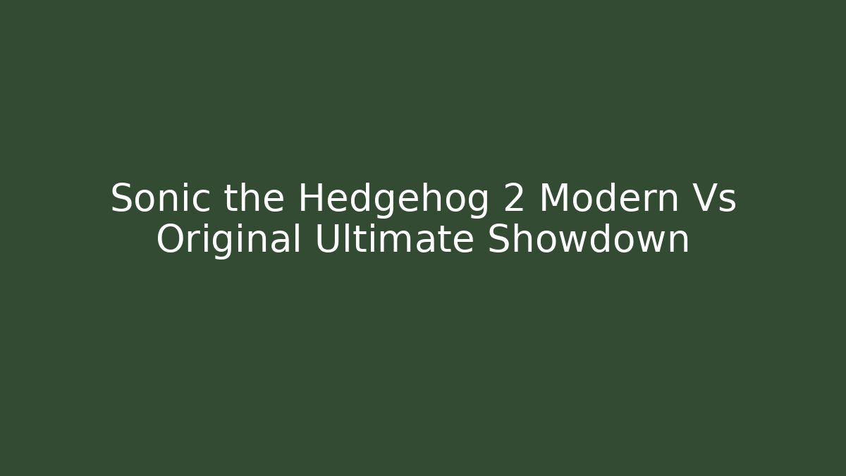 Sonic the Hedgehog 2 Modern Vs Original Ultimate Showdown - Critter Realm