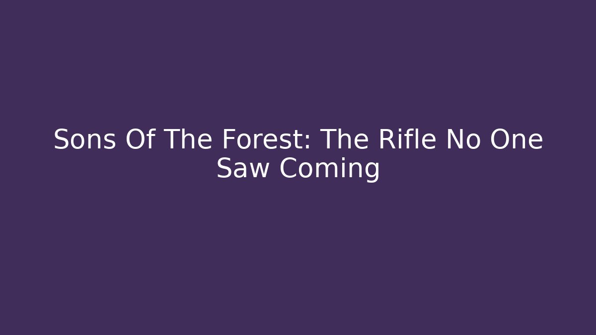 Sons Of The Forest: The Rifle No One Saw Coming