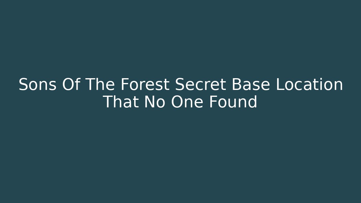 Sons Of The Forest Secret Base Location That No One Found