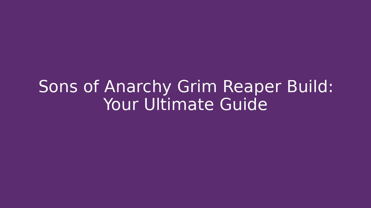 Sons of Anarchy Grim Reaper Build: Your Ultimate Guide