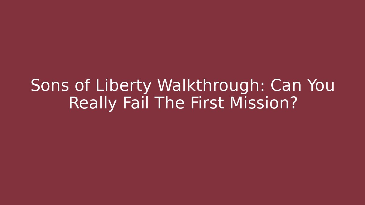 Sons of Liberty Walkthrough: Can You Really Fail The First Mission?