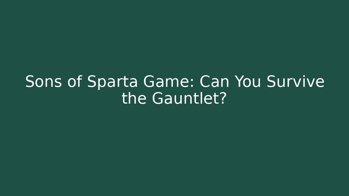 Sons of Sparta Game: Can You Survive the Gauntlet?