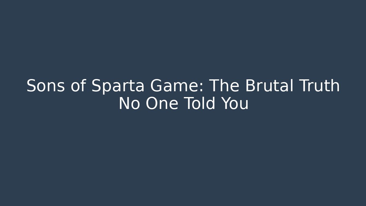 Sons of Sparta Game: The Brutal Truth No One Told You