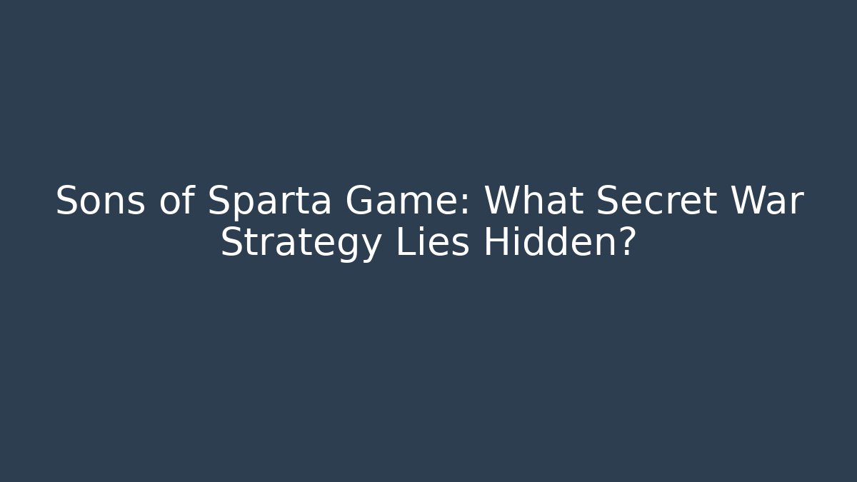 Sons of Sparta Game: What Secret War Strategy Lies Hidden?