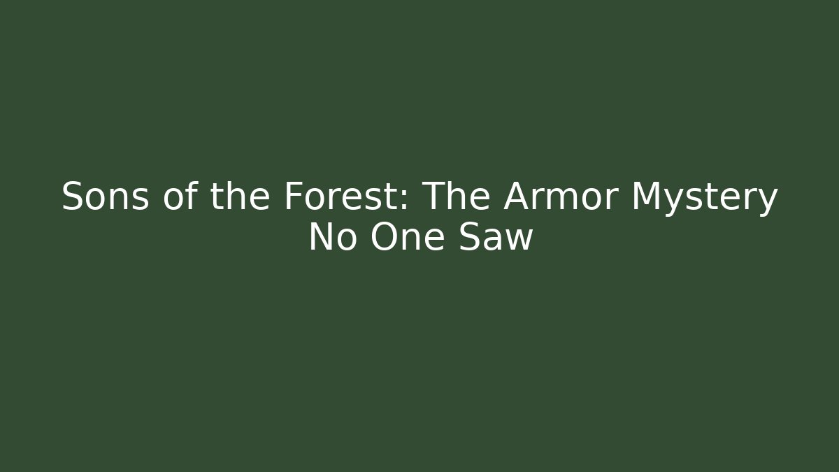 Sons of the Forest: The Armor Mystery No One Saw