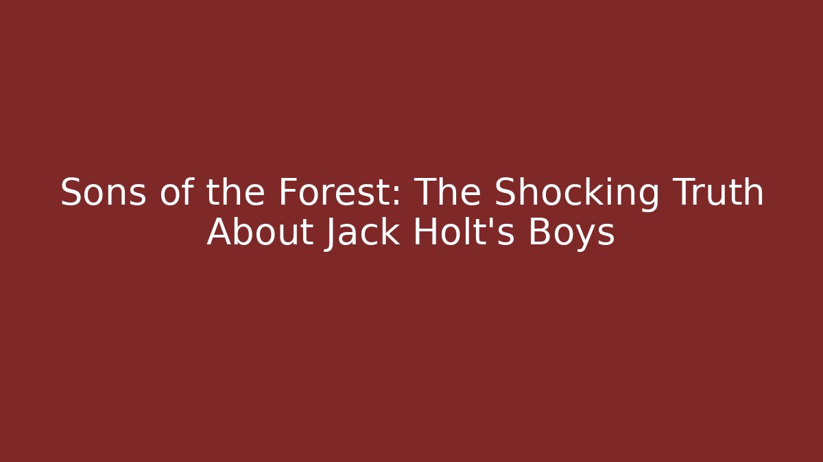 Sons of the Forest: The Shocking Truth About Jack Holt's Boys