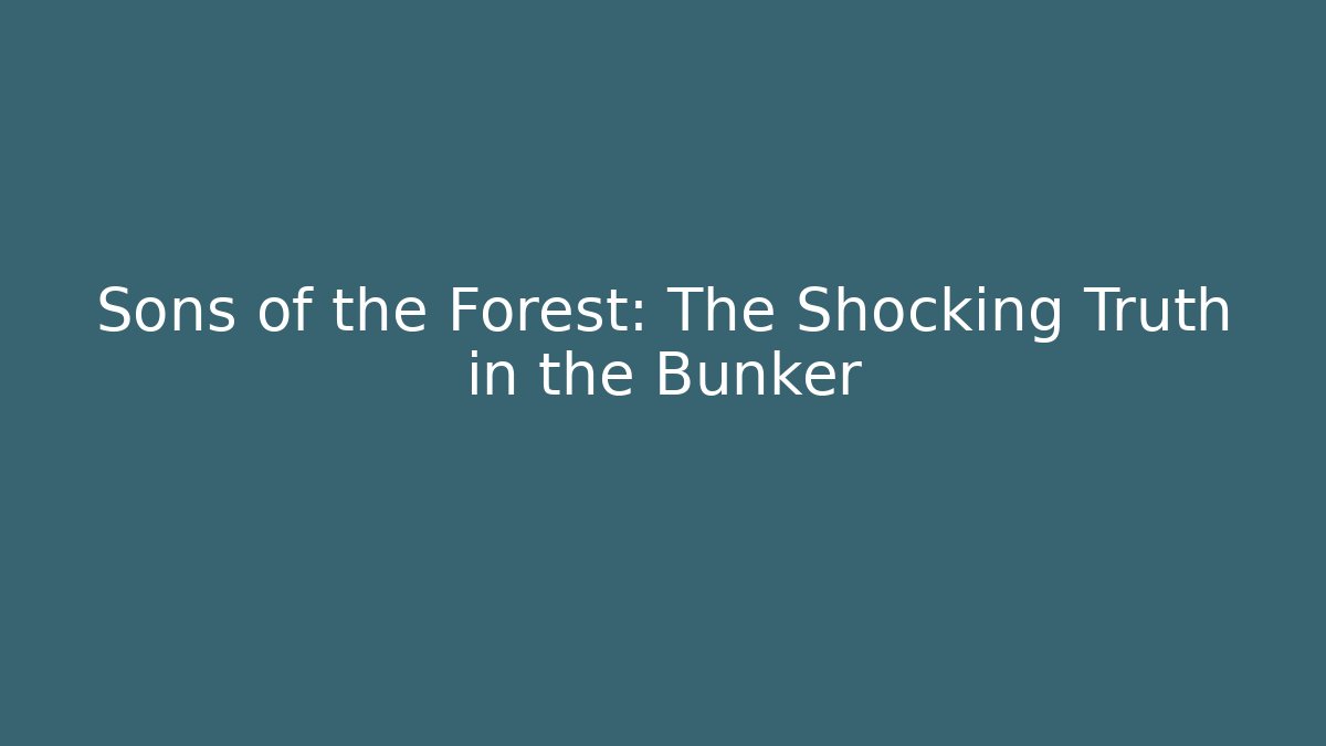 Sons of the Forest: The Shocking Truth in the Bunker