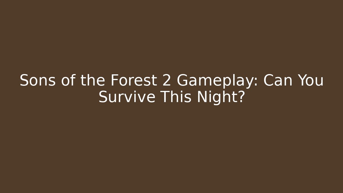 Sons of the Forest 2 Gameplay: Can You Survive This Night?