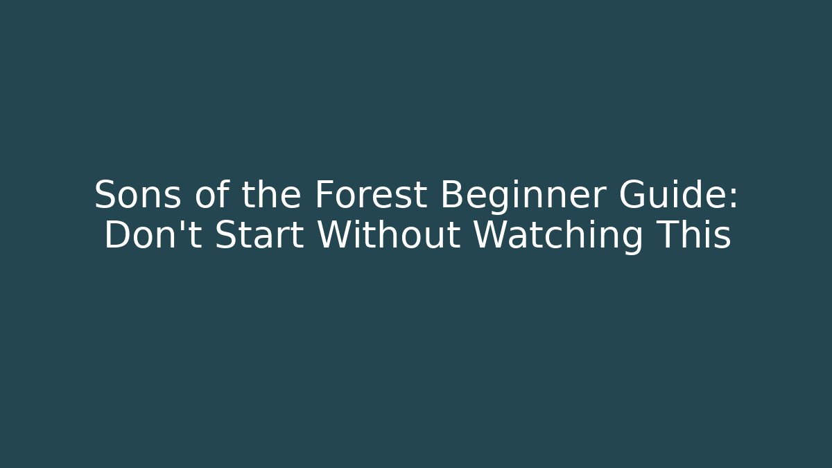 Sons of the Forest Beginner Guide: Don't Start Without Watching This - Critter Realm