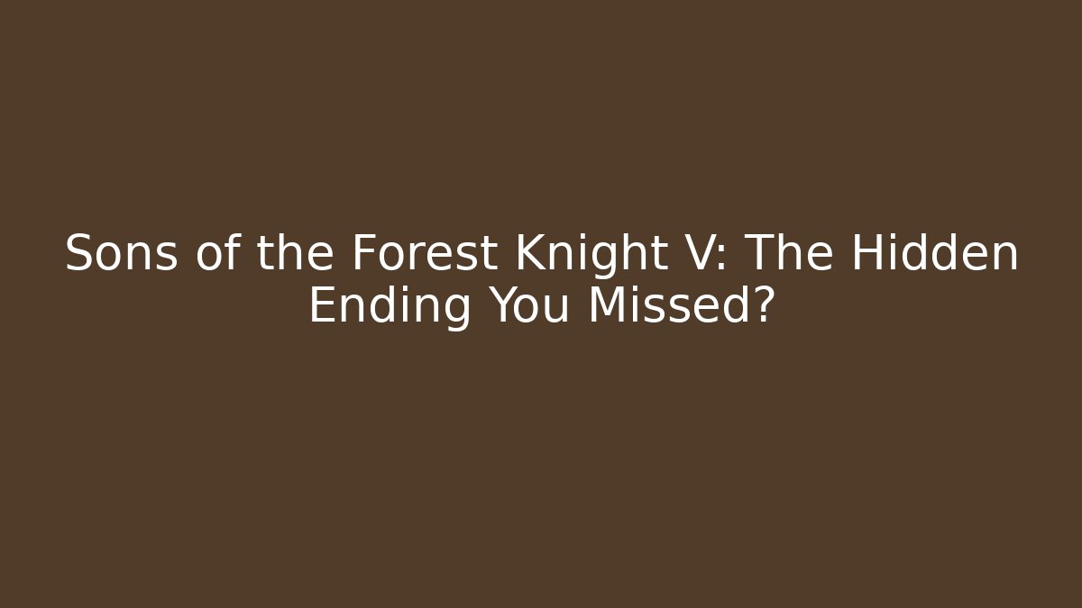 Sons of the Forest Knight V: The Hidden Ending You Missed?