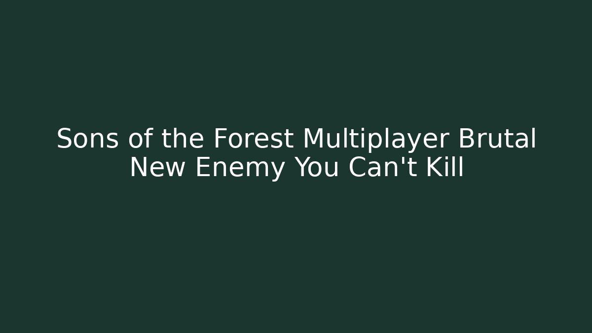 Sons of the Forest Multiplayer Brutal New Enemy You Can't Kill