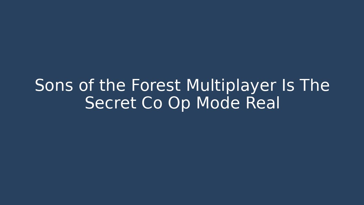 Sons of the Forest Multiplayer Is The Secret Co Op Mode Real