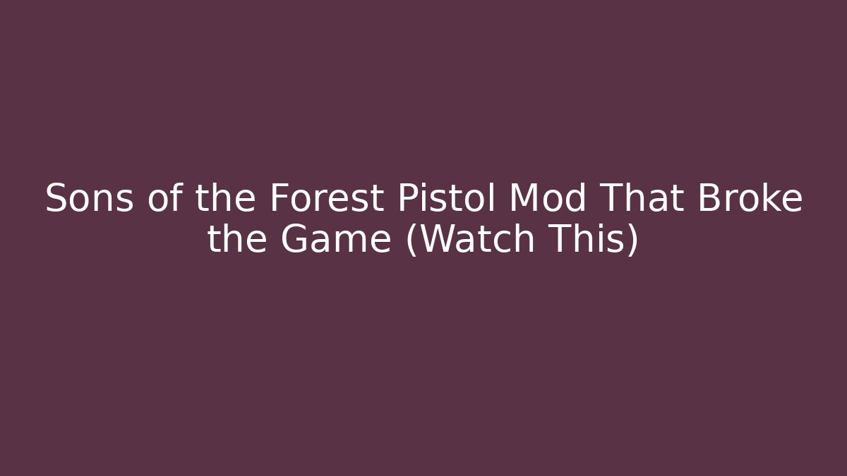 Sons of the Forest Pistol Mod That Broke the Game (Watch This)