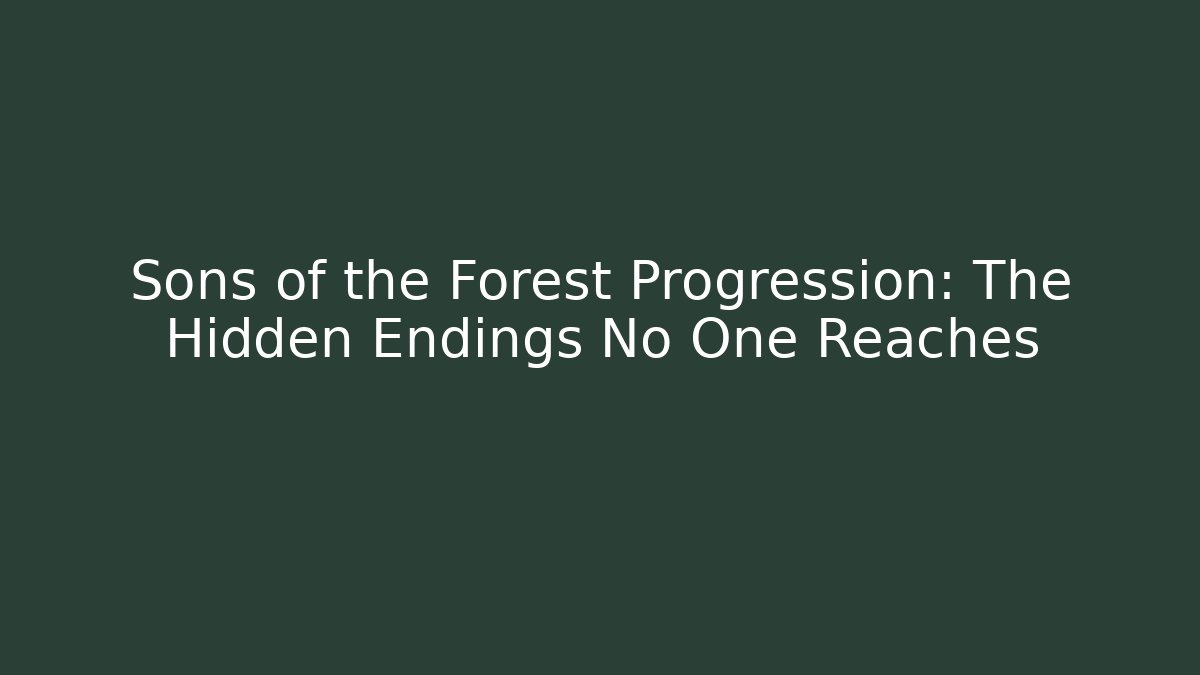 Sons of the Forest Progression: The Hidden Endings No One Reaches
