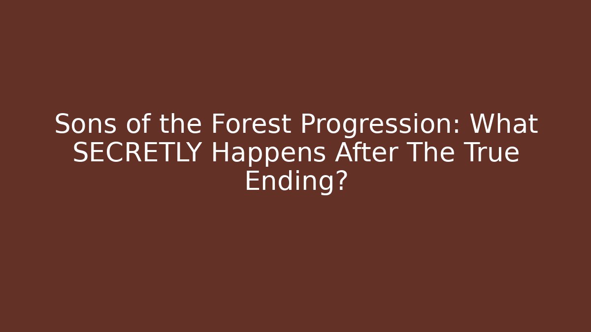 Sons of the Forest Progression: What SECRETLY Happens After The True Ending?