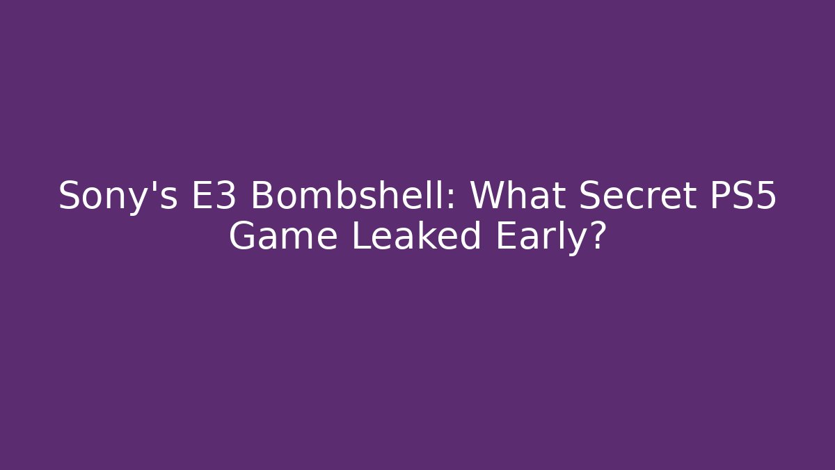 Sony's E3 Bombshell: What Secret PS5 Game Leaked Early?