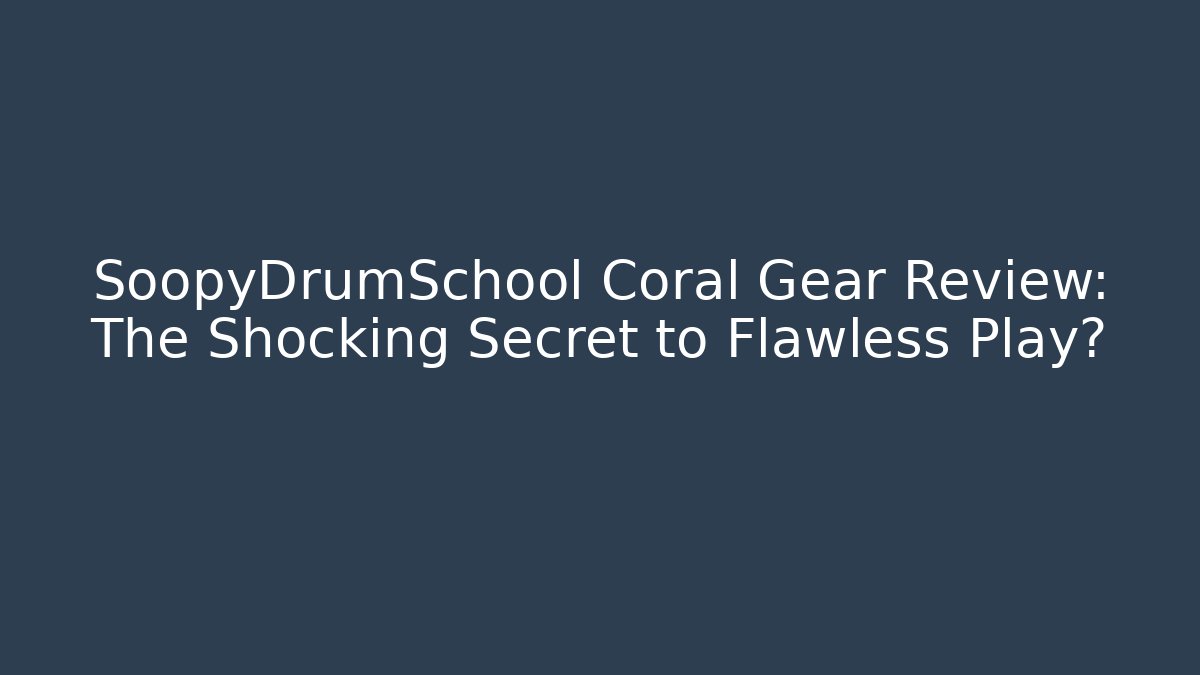 SoopyDrumSchool Coral Gear Review: The Shocking Secret to Flawless Play?