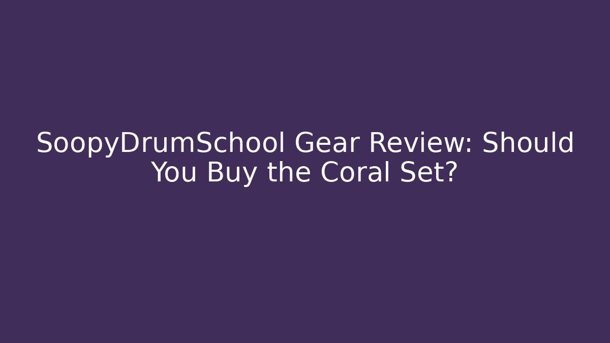 SoopyDrumSchool Gear Review: Should You Buy the Coral Set?