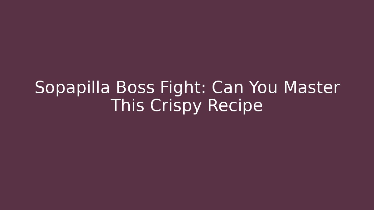 Sopapilla Boss Fight: Can You Master This Crispy Recipe