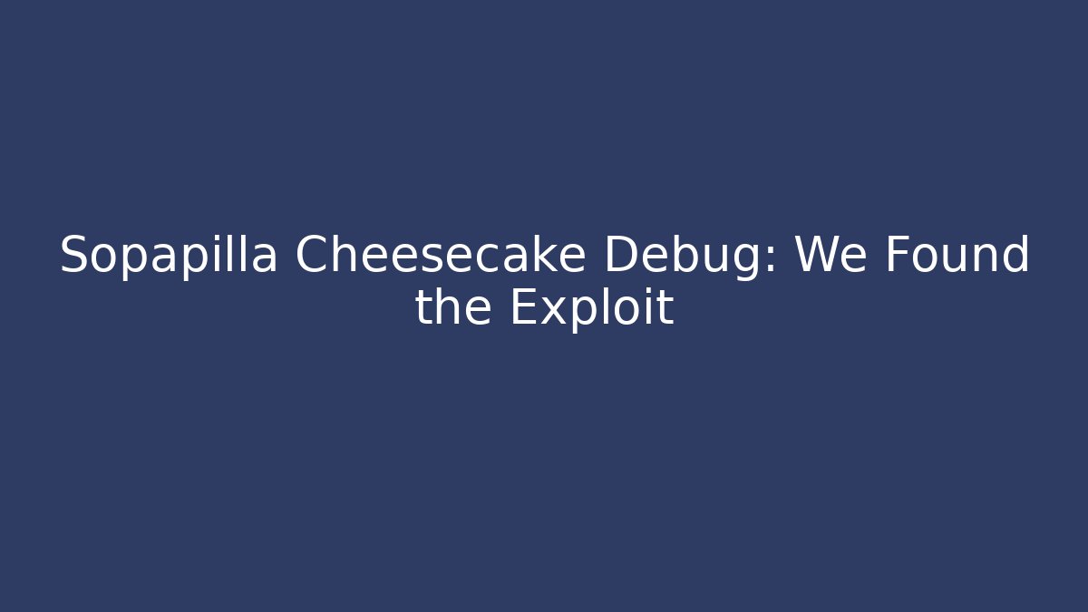 Sopapilla Cheesecake Debug: We Found the Exploit