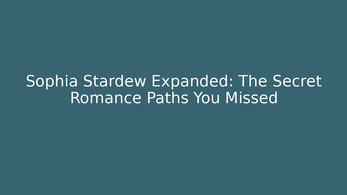 Sophia Stardew Expanded: The Secret Romance Paths You Missed - Critter Realm