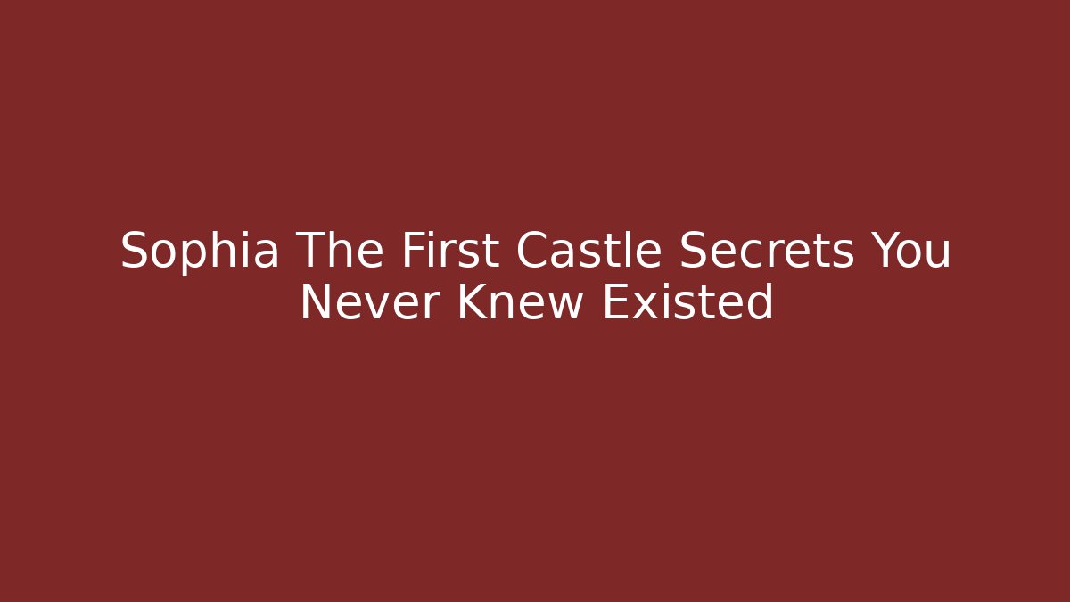 Sophia The First Castle Secrets You Never Knew Existed