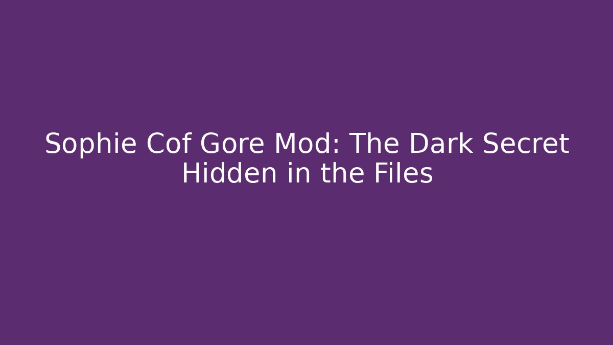 Sophie Cof Gore Mod: The Dark Secret Hidden in the Files