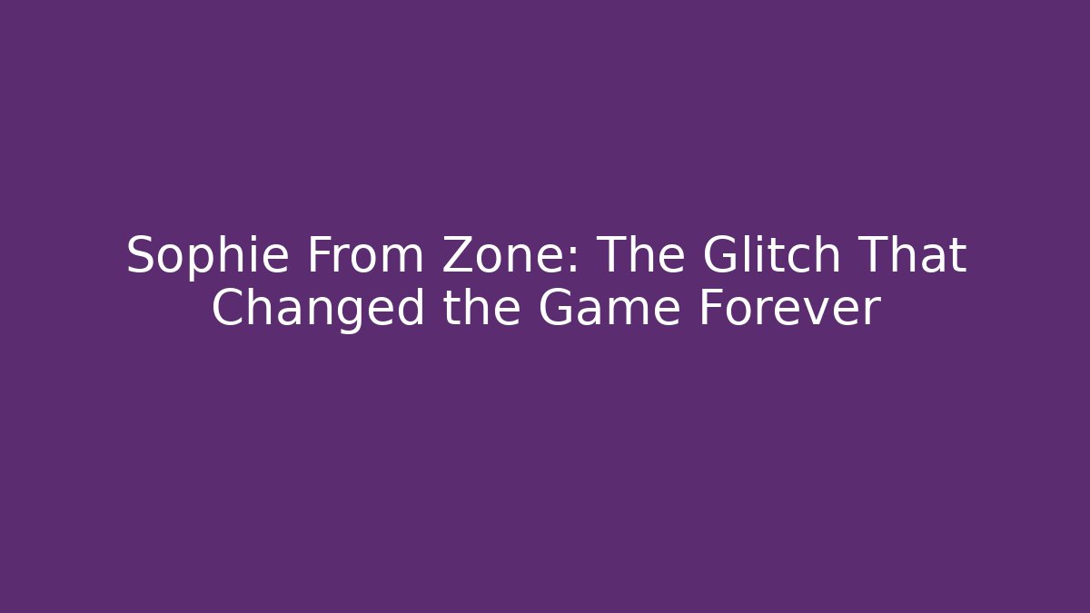 Sophie From Zone: The Glitch That Changed the Game Forever - Critter Realm