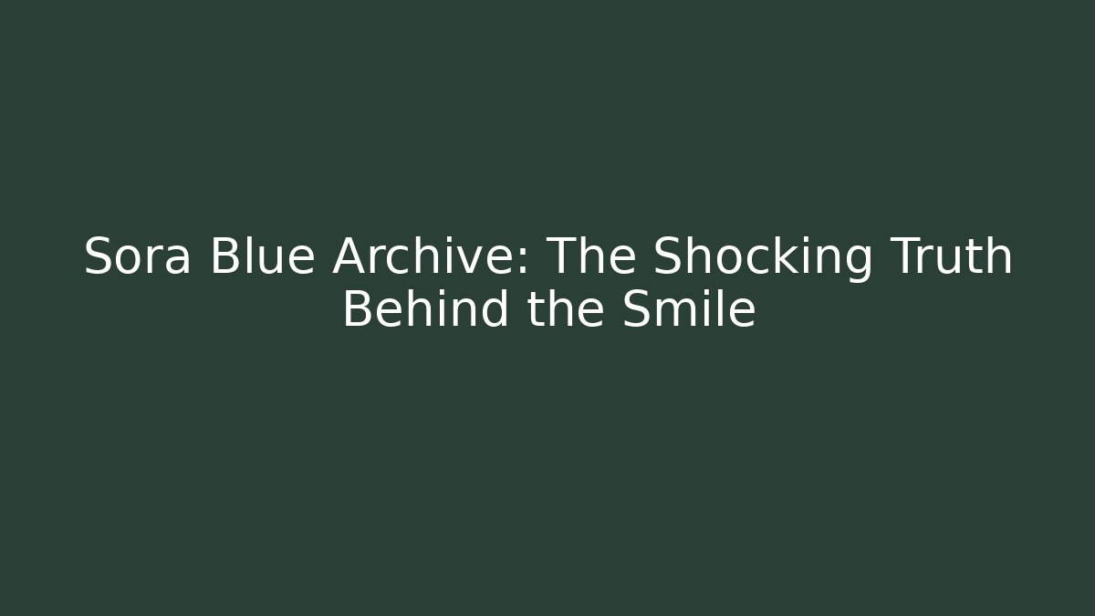 Sora Blue Archive: The Shocking Truth Behind the Smile