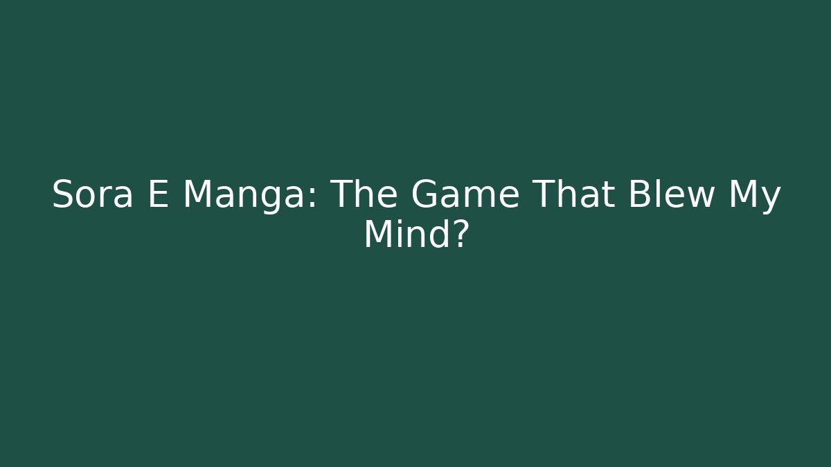 Sora E Manga: The Game That Blew My Mind?