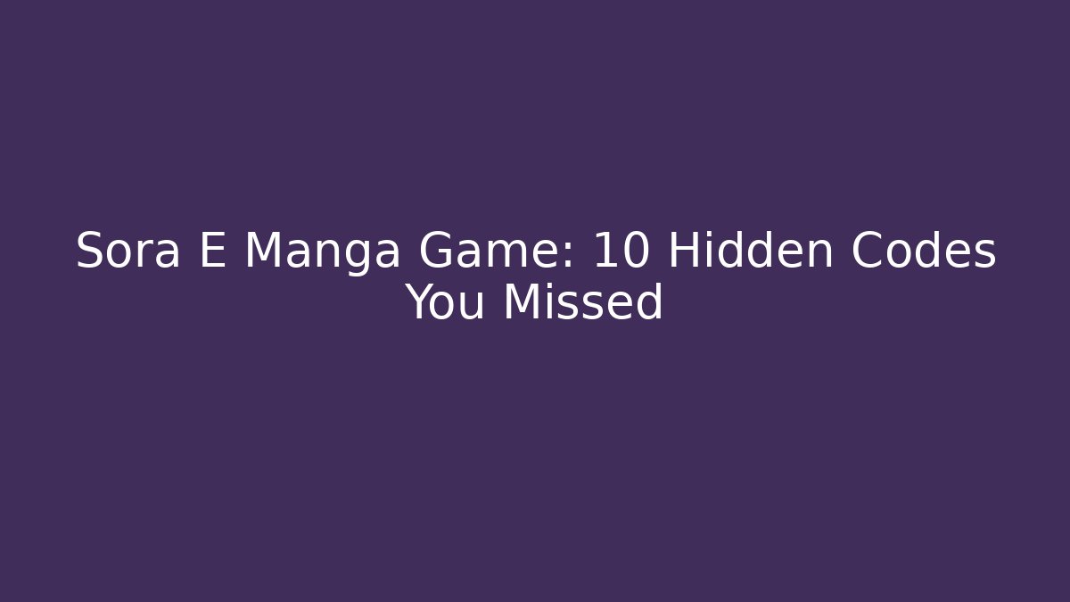 Sora E Manga Game: 10 Hidden Codes You Missed