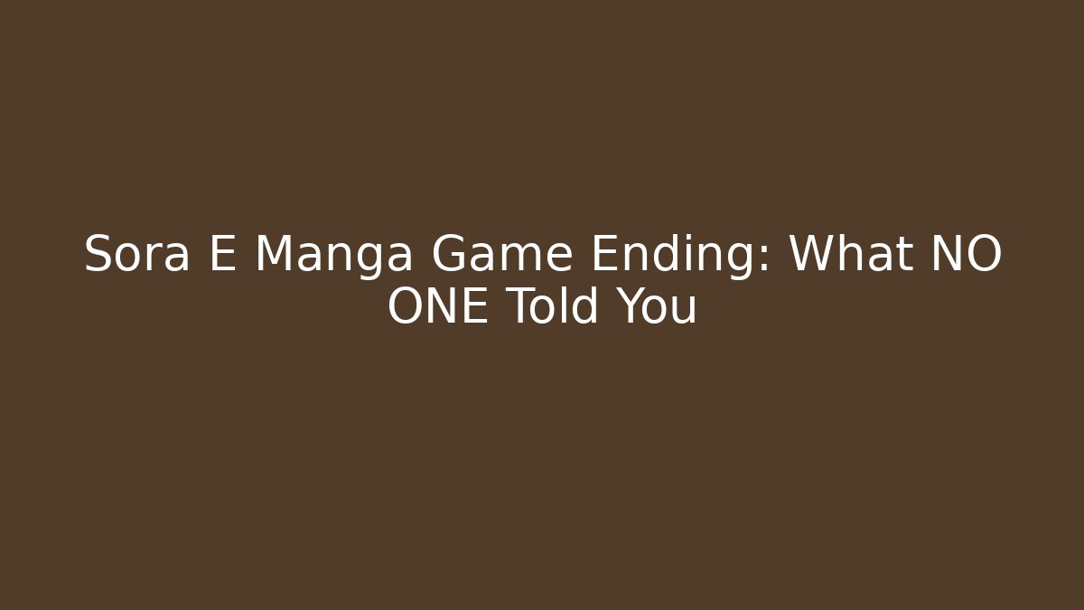 Sora E Manga Game Ending: What NO ONE Told You