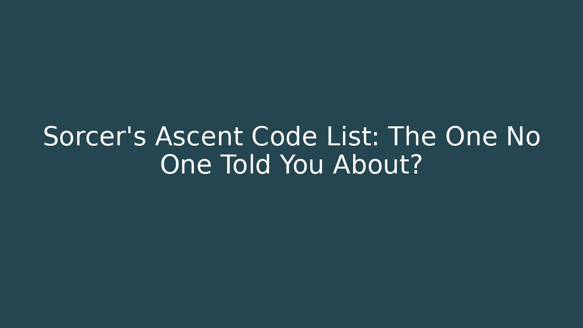 Sorcer's Ascent Code List: The One No One Told You About?