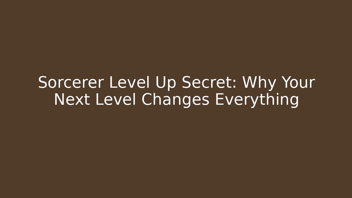 Sorcerer Level Up Secret: Why Your Next Level Changes Everything - Critter Realm