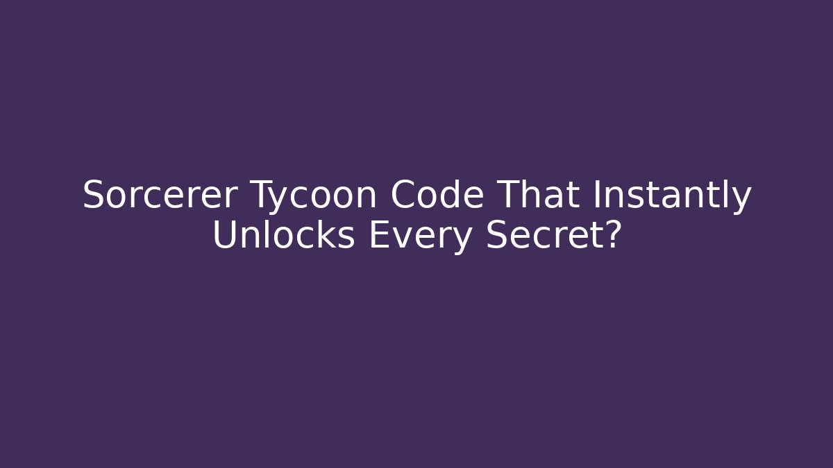 Sorcerer Tycoon Code That Instantly Unlocks Every Secret?